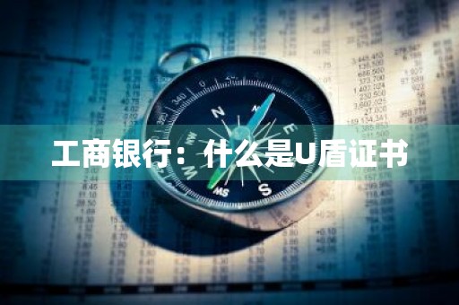 工商银行：什么是U盾证书