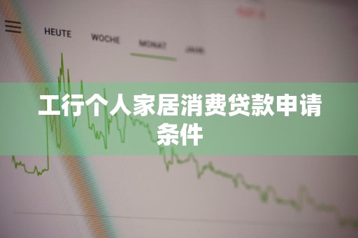 工行个人家居消费贷款申请条件