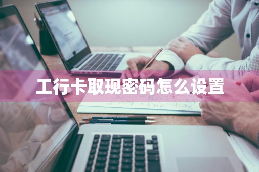 工行卡取现密码怎么设置