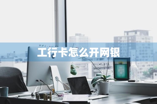 工行卡怎么开网银