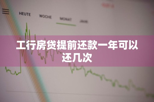 工行房贷提前还款一年可以还几次