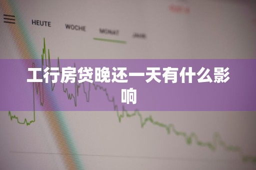 工行房贷晚还一天有什么影响