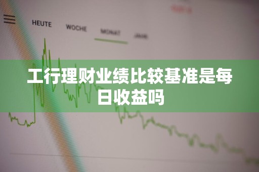 工行理财业绩比较基准是每日收益吗