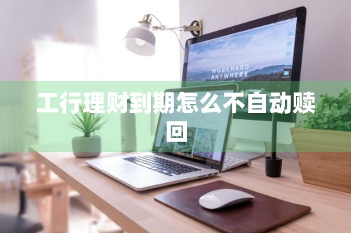 工行理财到期怎么不自动赎回