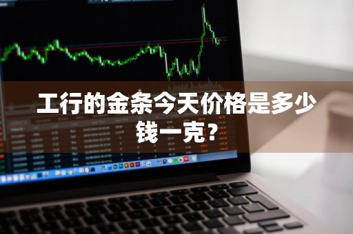工行的金条今天价格是多少钱一克？