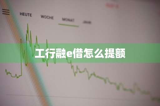 工行融e借怎么提额