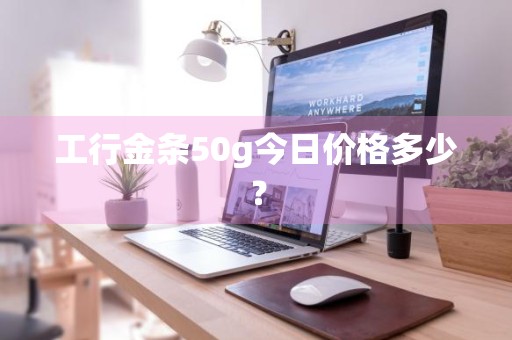 工行金条50g今日价格多少？