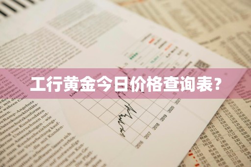 工行黄金今日价格查询表？