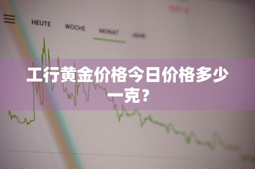 工行黄金价格今日价格多少一克？