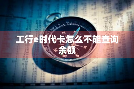 工行e时代卡怎么不能查询余额