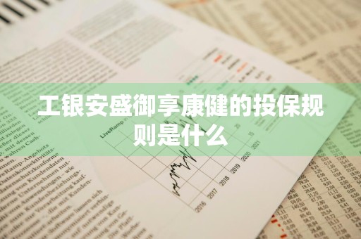 工银安盛御享康健的投保规则是什么