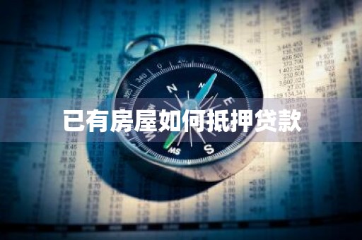 已有房屋如何抵押贷款