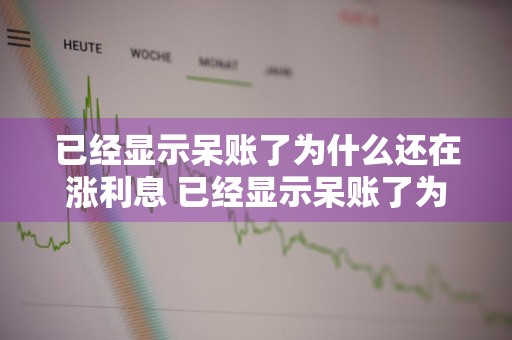 已经显示呆账了为什么还在涨利息 已经显示呆账了为什么还在涨利息呢