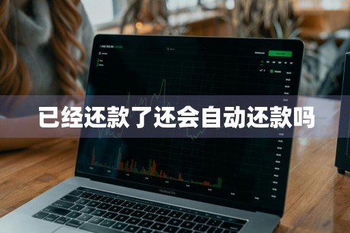 已经还款了还会自动还款吗