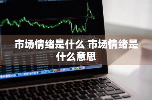 市场情绪是什么 市场情绪是什么意思