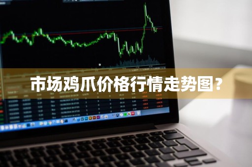 市场鸡爪价格行情走势图？