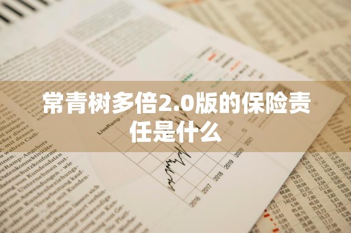 常青树多倍2.0版的保险责任是什么