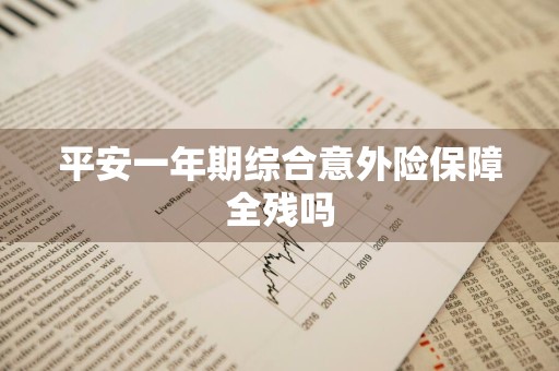 平安一年期综合意外险保障全残吗