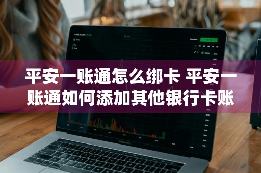 平安一账通怎么绑卡 平安一账通如何添加其他银行卡账户