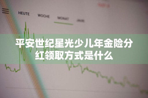 平安世纪星光少儿年金险分红领取方式是什么
