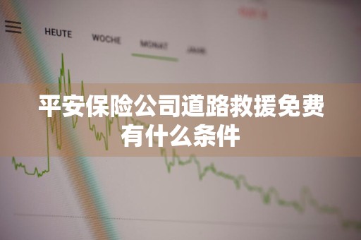 平安保险公司道路救援免费有什么条件