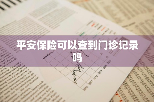 平安保险可以查到门诊记录吗
