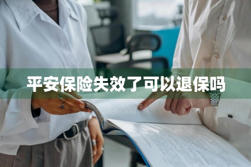 平安保险失效了可以退保吗