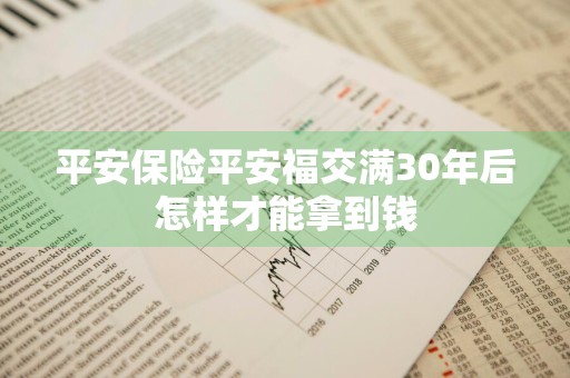 平安保险平安福交满30年后怎样才能拿到钱