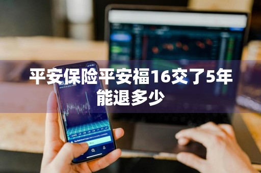 平安保险平安福16交了5年能退多少