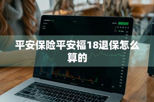 平安保险平安福18退保怎么算的