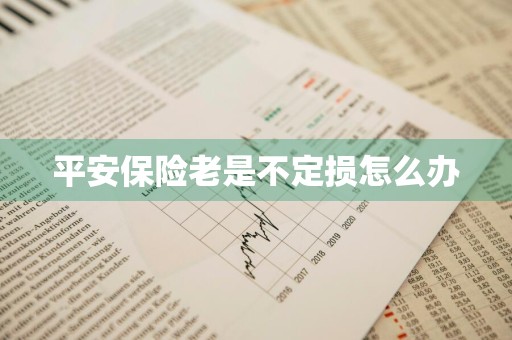 平安保险老是不定损怎么办