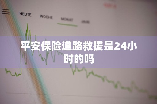 平安保险道路救援是24小时的吗