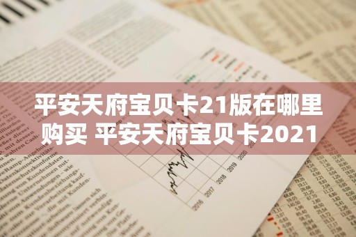 平安天府宝贝卡21版在哪里购买 平安天府宝贝卡2021