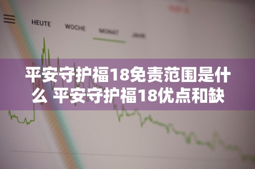 平安守护福18免责范围是什么 平安守护福18优点和缺点
