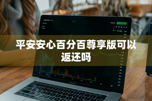 平安安心百分百尊享版可以返还吗