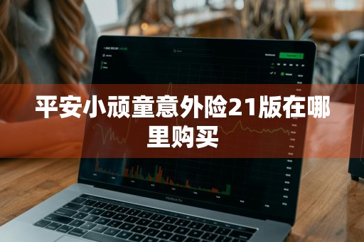 平安小顽童意外险21版在哪里购买