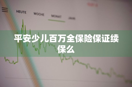 平安少儿百万全保险保证续保么