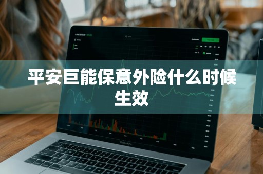 平安巨能保意外险什么时候生效