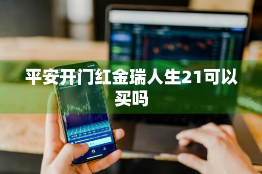 平安开门红金瑞人生21可以买吗