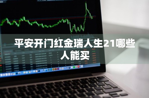 平安开门红金瑞人生21哪些人能买
