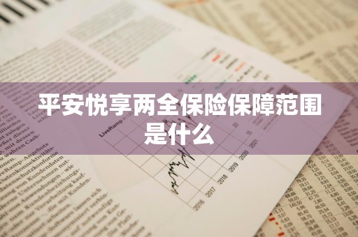 平安悦享两全保险保障范围是什么