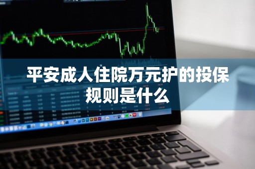平安成人住院万元护的投保规则是什么