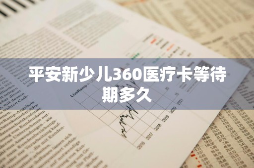 平安新少儿360医疗卡等待期多久