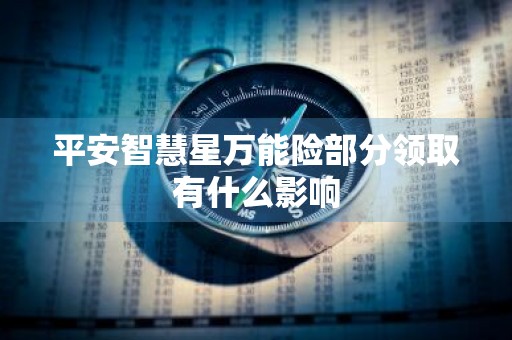 平安智慧星万能险部分领取有什么影响