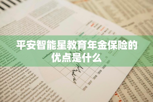 平安智能星教育年金保险的优点是什么