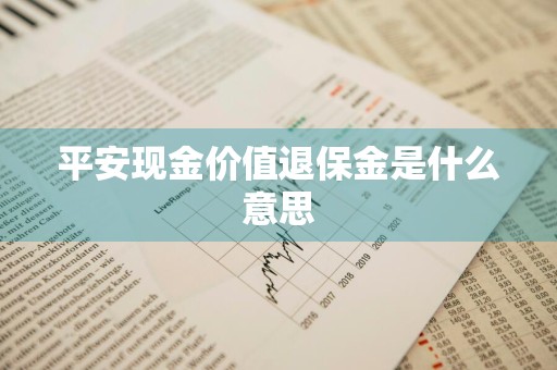 平安现金价值退保金是什么意思