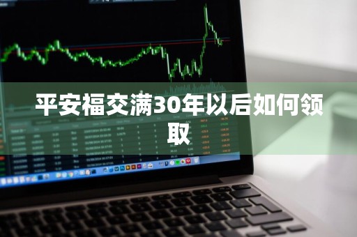 平安福交满30年以后如何领取