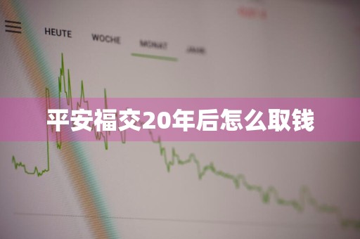 平安福交20年后怎么取钱