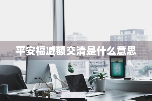 平安福减额交清是什么意思