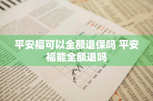 平安福可以全额退保吗 平安福能全额退吗